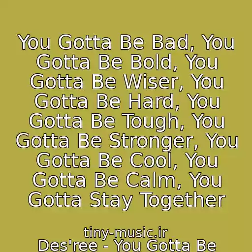 کاور آهنگ You Gotta Be Bad, You Gotta Be Bold, You Gotta Be Wiser, You Gotta Be Hard, You Gotta Be Tough, You Gotta Be Stronger, You Gotta Be Cool, You Gotta Be Calm, You Gotta Stay Together از Des'ree - You Gotta Be