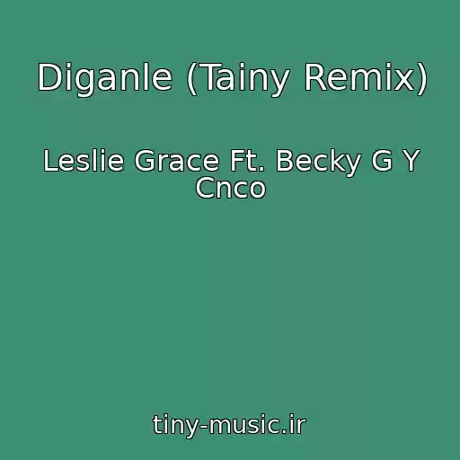 کاور آهنگ Diganle (Tainy Remix) از Leslie Grace Ft. Becky G Y Cnco