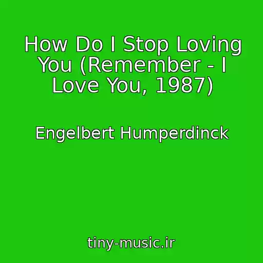 کاور آهنگ How Do I Stop Loving You (Remember - I Love You, 1987) از Engelbert Humperdinck