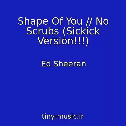 کاور آهنگ Shape Of You // No Scrubs (Sickick Version!!!) از Ed Sheeran