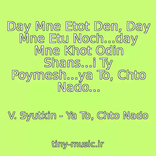 کاور آهنگ Day Mne Etot Den, Day Mne Etu Noch...day Mne Khot Odin Shans...i Ty Poymesh...ya To, Chto Nado... از V. Syutkin - Ya To, Chto Nado