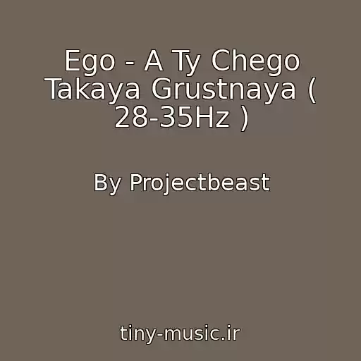 کاور آهنگ Ego - A Ty Chego Takaya Grustnaya ( 28-35Hz ) از By Projectbeast