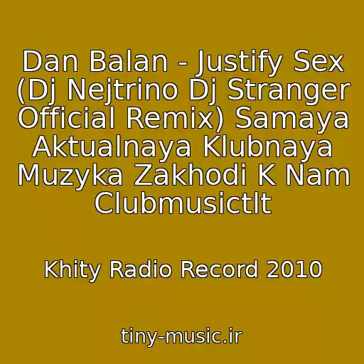 کاور آهنگ Dan Balan - Justify Sex (Dj Nejtrino Dj Stranger Official Remix) Samaya Aktualnaya Klubnaya Muzyka Zakhodi K Nam Clubmusictlt از Khity Radio Record 2010