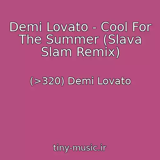 کاور آهنگ Demi Lovato - Cool For The Summer (Slava Slam Remix) از (>320) Demi Lovato