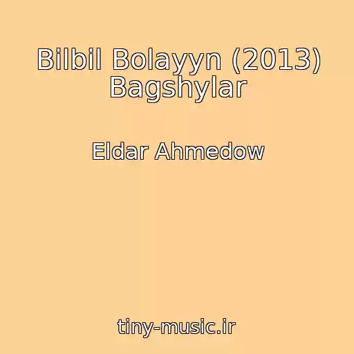 کاور آهنگ Bilbil Bolayyn (2013) Bagshylar از Eldar Ahmedow
