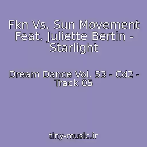کاور آهنگ Fkn Vs. Sun Movement Feat. Juliette Bertin - Starlight از Dream Dance Vol. 53 - Cd2 - Track 05