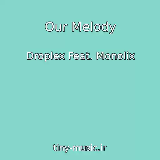 کاور آهنگ Our Melody از Droplex Feat. Monolix