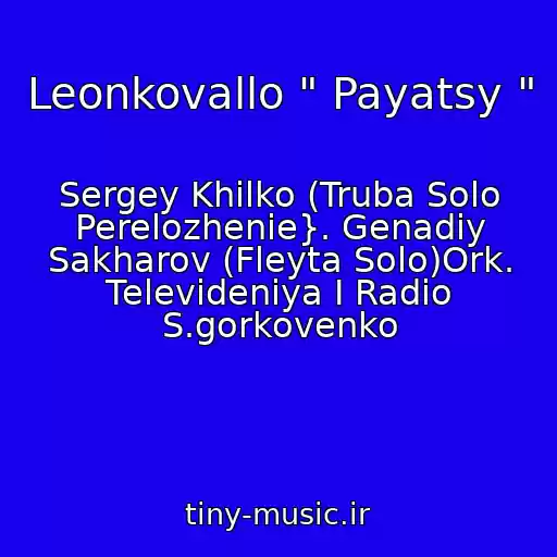 کاور آهنگ Leonkovallo " Payatsy " از Sergey Khilko (Truba Solo Perelozhenie}. Genadiy Sakharov (Fleyta Solo)Ork. Televideniya I Radio S.gorkovenko
