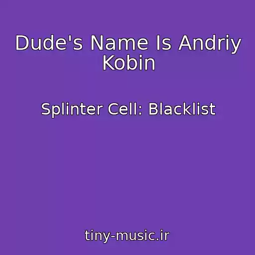 کاور آهنگ Dude's Name Is Andriy Kobin از Splinter Cell: Blacklist