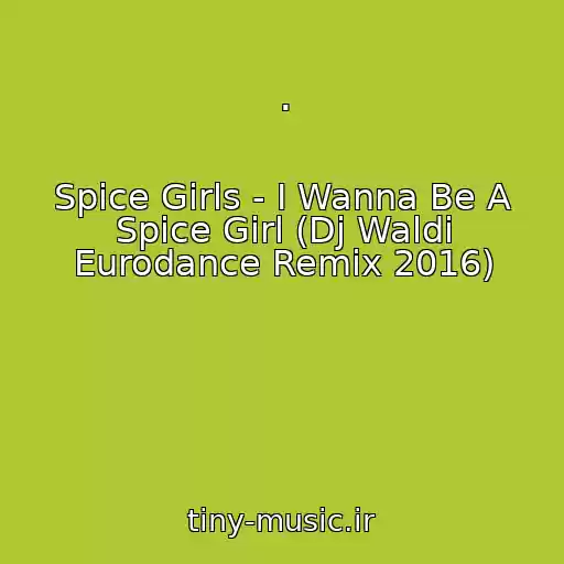 کاور آهنگ . از Spice Girls - I Wanna Be A Spice Girl (Dj Waldi Eurodance Remix 2016)