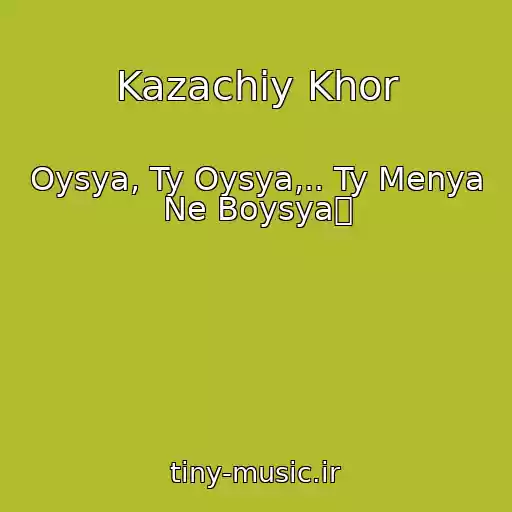 کاور آهنگ Kazachiy Khor از Oysya, Ty Oysya,.. Ty Menya Ne Boysyaツ