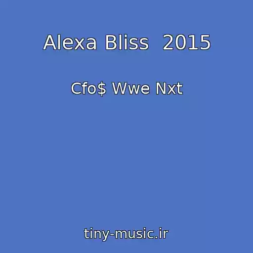 کاور آهنگ Alexa Bliss  2015 از Cfo$ Wwe Nxt