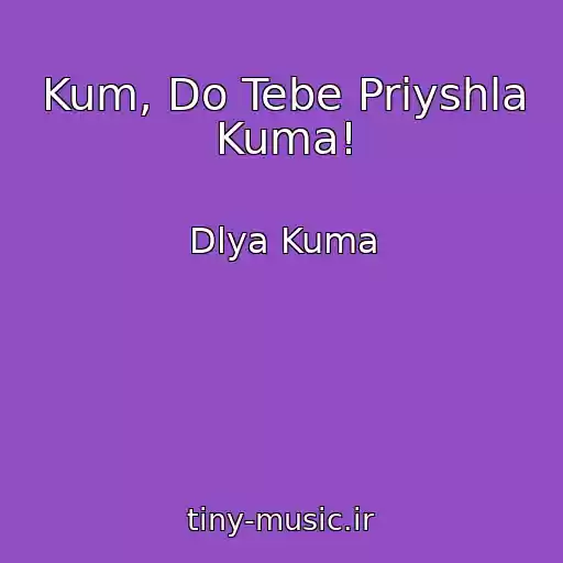 کاور آهنگ Kum, Do Tebe Priyshla Kuma! از Dlya Kuma