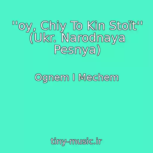 کاور آهنگ ''oy, Chiy To Kіn Stoїt'' (Ukr. Narodnaya Pesnya) از Ognem I Mechem
