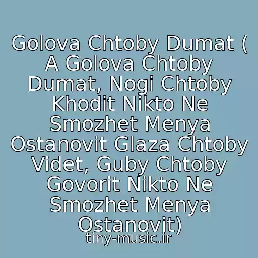 کاور آهنگ Golova Chtoby Dumat ( A Golova Chtoby Dumat, Nogi Chtoby Khodit Nikto Ne Smozhet Menya Ostanovit Glaza Chtoby Videt, Guby Chtoby Govorit Nikto Ne Smozhet Menya Ostanovit) از Ant(25-17)(Zasada)