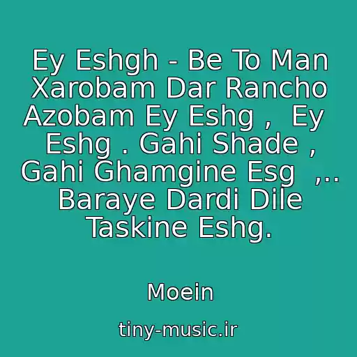 کاور آهنگ Ey Eshgh - Be To Man Xarobam Dar Rancho Azobam Ey Eshg ,  Ey  Eshg . Gahi Shade , Gahi Ghamgine Esg  ,.. Baraye Dardi Dile Taskine Eshg. از Moein