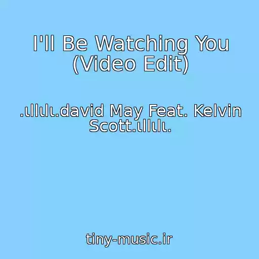 کاور آهنگ I'll Be Watching You (Video Edit) از .ιllιlι.david May Feat. Kelvin Scott.ιllιlι.