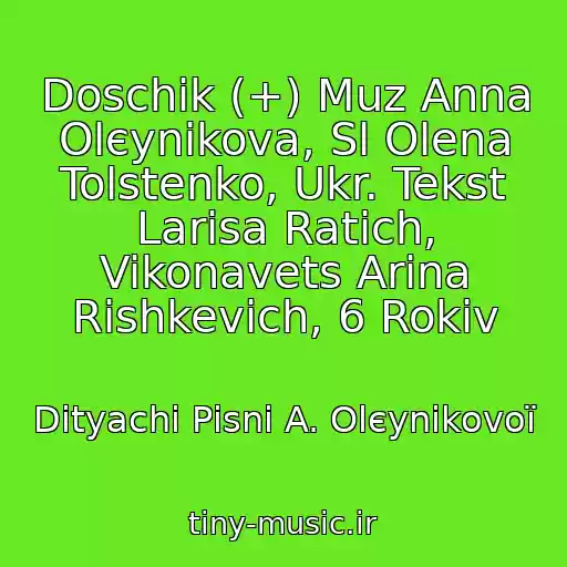 کاور آهنگ Doschik (+) Muz Anna Olєynіkova, Sl Olena Tolstenko, Ukr. Tekst Larisa Ratich, Vikonavets Arіna Rishkevich, 6 Rokіv از Dityachі Pіsnі A. Olєynіkovoї