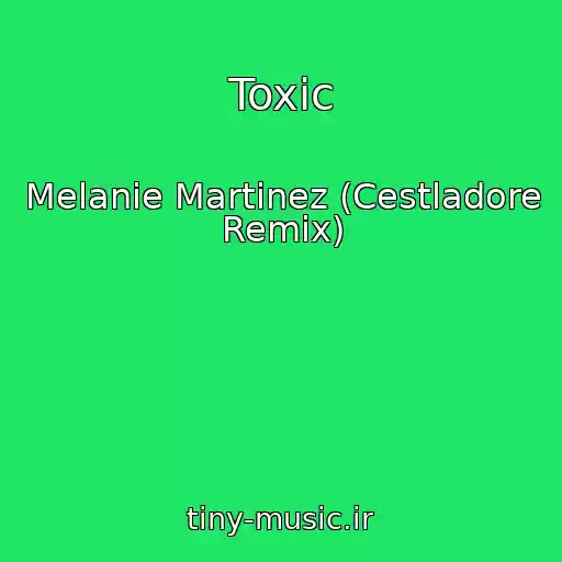 کاور آهنگ Toxic از Melanie Martinez (Cestladore Remix)