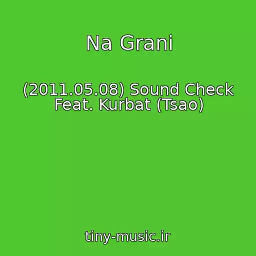 کاور آهنگ Na Grani از (2011.05.08) Sound Check Feat. Kurbat (Tsao)
