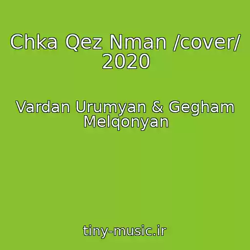 کاور آهنگ Chka Qez Nman /cover/  2020 از Vardan Urumyan & Gegham Melqonyan