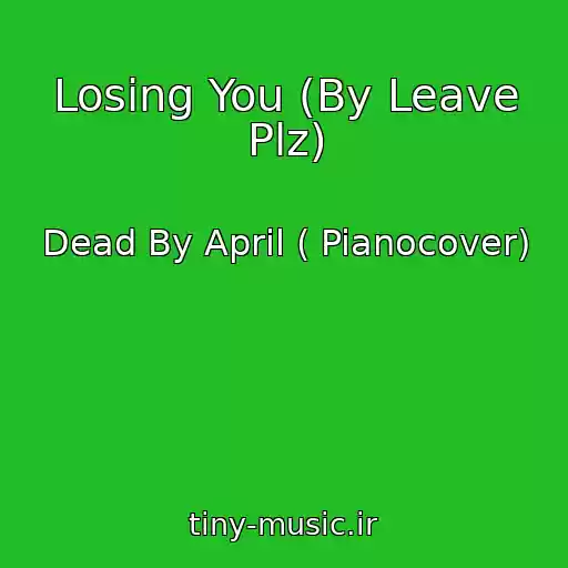 کاور آهنگ Losing You (By Leave Plz) از Dead By April ( Pianocover)