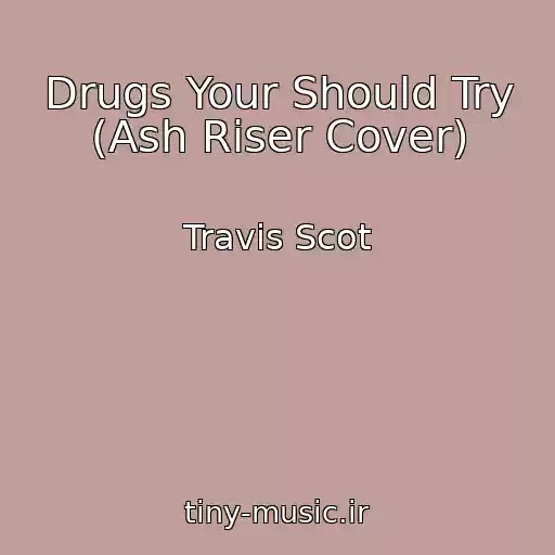 کاور آهنگ Drugs Your Should Try (Ash Riser Cover) از Travis Scot
