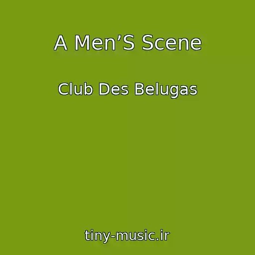 کاور آهنگ A Men’S Scene از Club Des Belugas