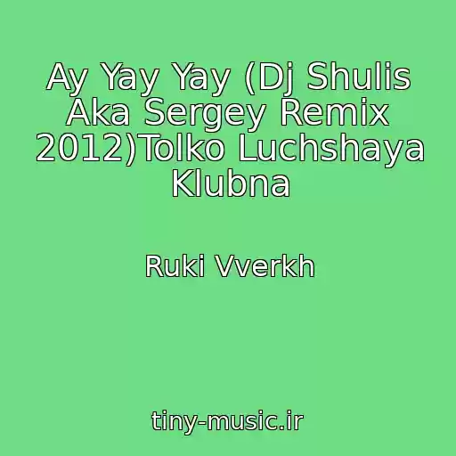 کاور آهنگ Ay Yay Yay (Dj Shulis Aka Sergey Remix 2012)Tolko Luchshaya Klubna از Ruki Vverkh