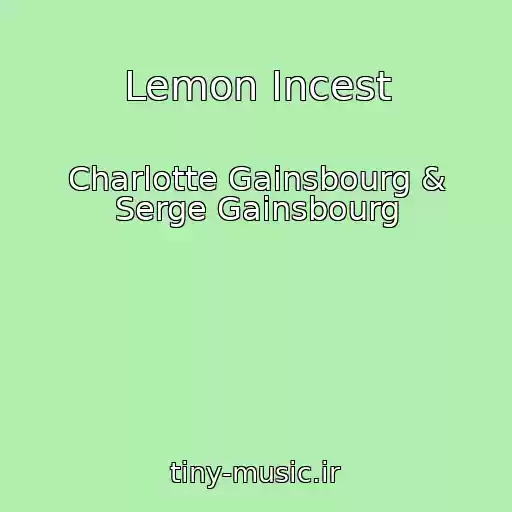کاور آهنگ Lemon Incest از Charlotte Gainsbourg & Serge Gainsbourg