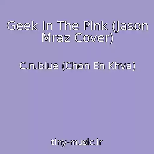 کاور آهنگ Geek In The Pink (Jason Mraz Cover) از C.n.blue (Chon En Khva)