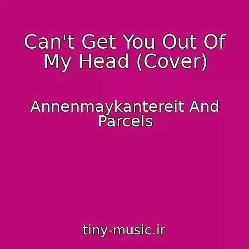 کاور آهنگ Can't Get You Out Of My Head (Cover) از Annenmaykantereit And Parcels