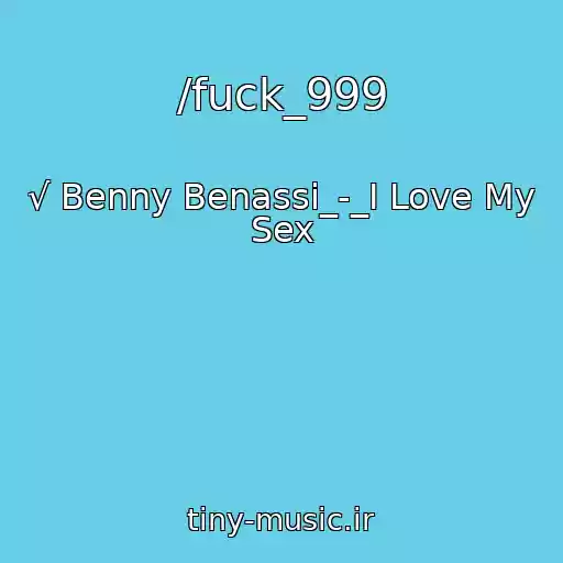 کاور آهنگ /fuck_999 از √ Benny Benassi_-_I Love My Sex