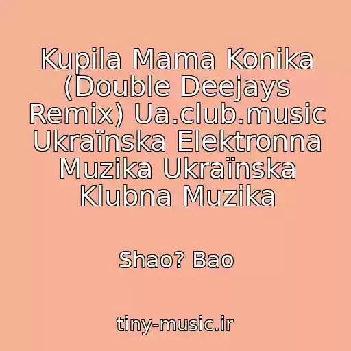 کاور آهنگ Kupila Mama Konika (Double Deejays Remix) Ua.club.music Ukraїnska Elektronna Muzika Ukraїnska Klubna Muzika از Shao? Bao