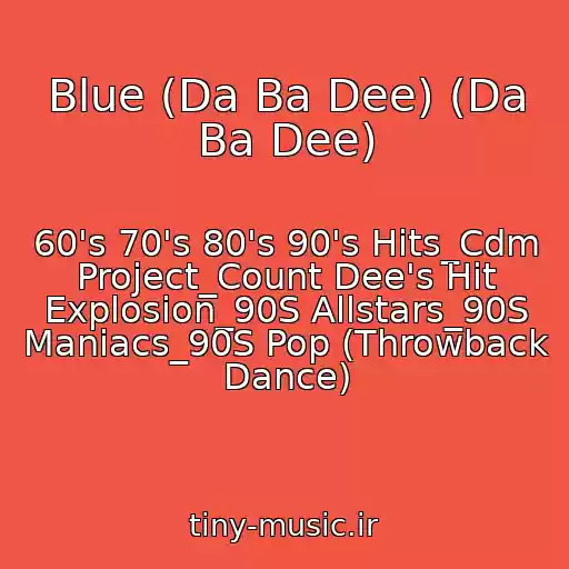کاور آهنگ Blue (Da Ba Dee) (Da Ba Dee) از 60's 70's 80's 90's Hits_Cdm Project_Count Dee's Hit Explosion_90S Allstars_90S Maniacs_90S Pop (Throwback Dance)