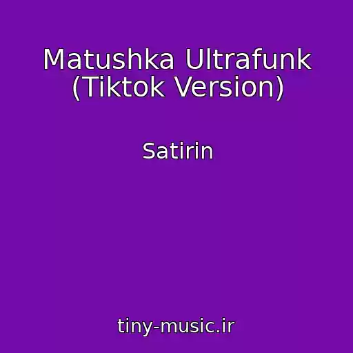 کاور آهنگ Matushka Ultrafunk (Tiktok Version) از Satirin
