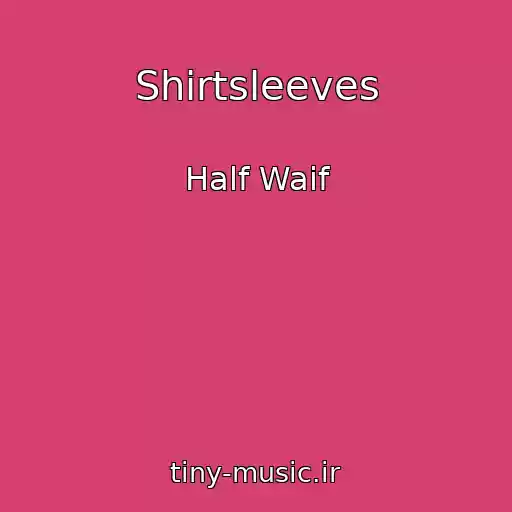کاور آهنگ Shirtsleeves از Half Waif