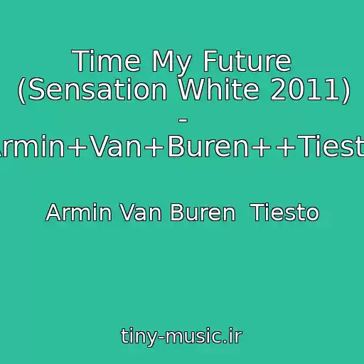 کاور آهنگ Time My Future (Sensation White 2011)   - Armin+Van+Buren++Tiesto از Armin Van Buren  Tiesto