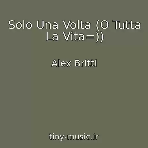 کاور آهنگ Solo Una Volta (O Tutta La Vita=)) از Alex Britti