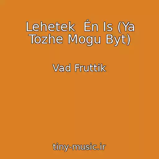 کاور آهنگ Lehetek  Én Is (Ya Tozhe Mogu Byt) از Vad Fruttik
