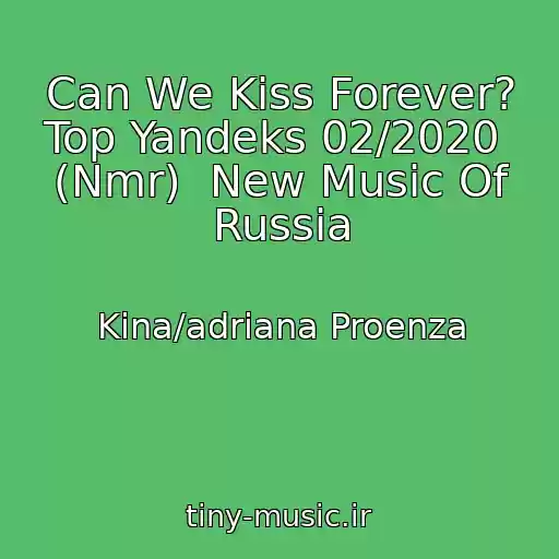 کاور آهنگ Can We Kiss Forever? Top Yandeks 02/2020  (Nmr)  New Music Of Russia از Kina/adriana Proenza