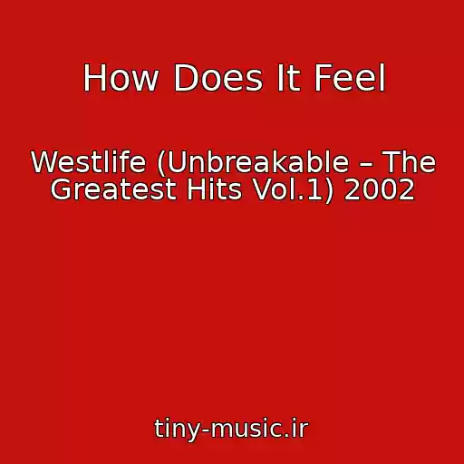 کاور آهنگ How Does It Feel از Westlife (Unbreakable – The Greatest Hits Vol.1) 2002
