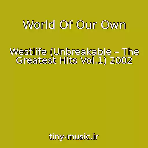 کاور آهنگ World Of Our Own از Westlife (Unbreakable – The Greatest Hits Vol.1) 2002