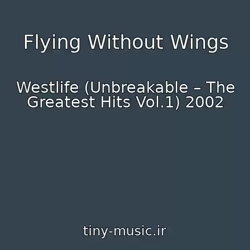کاور آهنگ Flying Without Wings از Westlife (Unbreakable – The Greatest Hits Vol.1) 2002