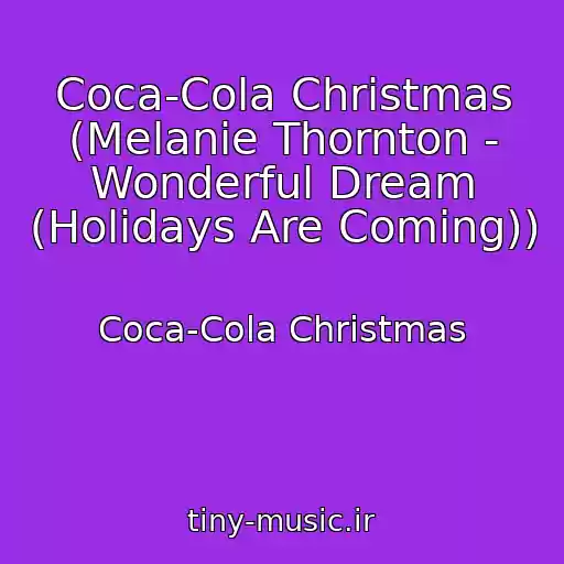 کاور آهنگ Coca-Cola Christmas (Melanie Thornton - Wonderful Dream (Holidays Are Coming)) از Coca-Cola Christmas