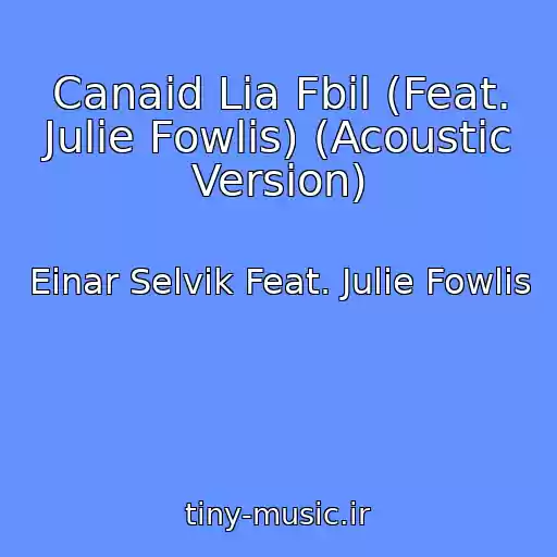 کاور آهنگ Canaid Lia Fbil (Feat. Julie Fowlis) (Acoustic Version) از Einar Selvik Feat. Julie Fowlis