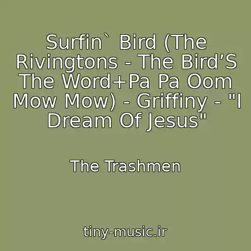 کاور آهنگ Surfin` Bird (The Rivingtons - The Bird’S The Word+Pa Pa Oom Mow Mow) - Griffiny - "I Dream Of Jesus" از The Trashmen