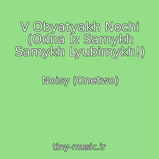 کاور آهنگ V Obyatyakh Nochi (Odna Iz Samykh Samykh Lyubimykh!) از Noisy (Onetwo)