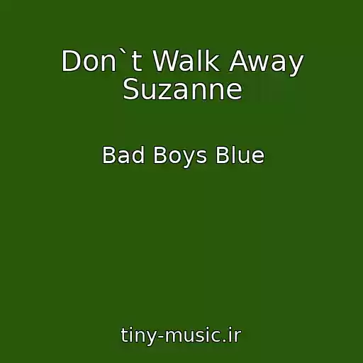 کاور آهنگ Don`t Walk Away Suzanne از Bad Boys Blue