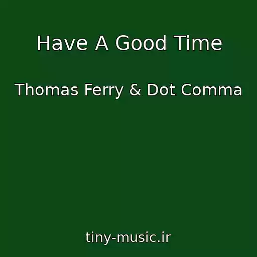 کاور آهنگ Have A Good Time از Thomas Ferry & Dot Comma